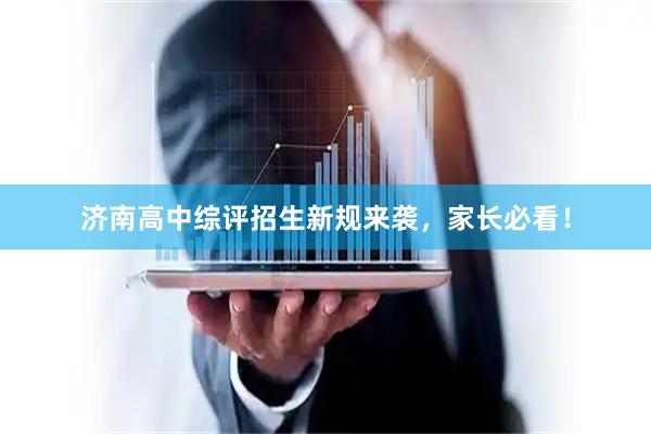 济南高中综评招生新规来袭，家长必看！
