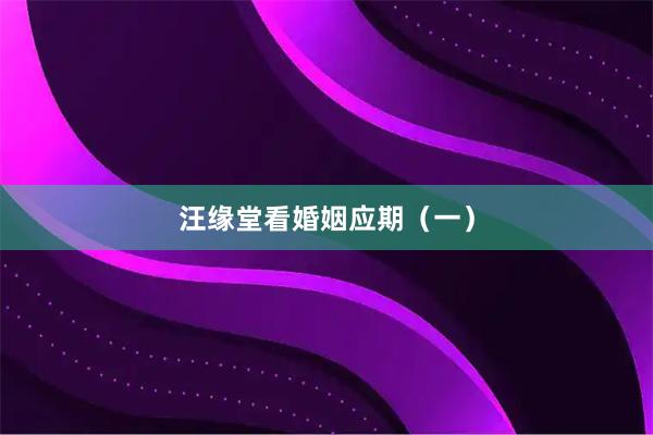 汪缘堂看婚姻应期（一）