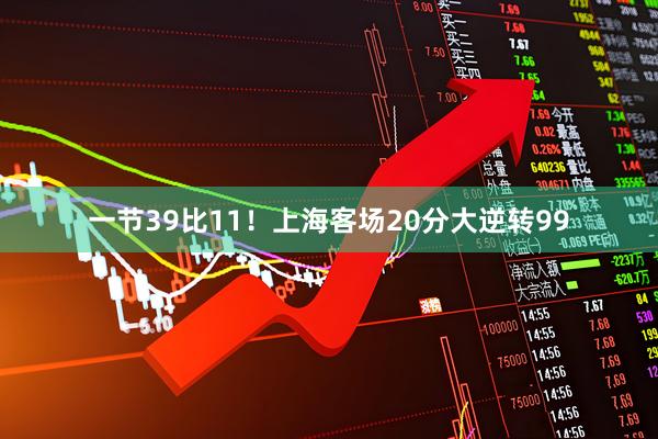 一节39比11！上海客场20分大逆转99