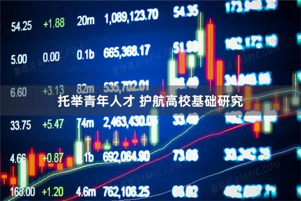 托举青年人才 护航高校基础研究